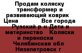 Продам коляску трансформер и развивающий коврик › Цена ­ 4 500 - Все города, Рузский р-н Дети и материнство » Коляски и переноски   . Челябинская обл.,Нязепетровск г.